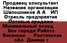 Продавец-консультант › Название организации ­ Шапошников А.А., ИП › Отрасль предприятия ­ Оптовые продажи › Минимальный оклад ­ 1 - Все города Работа » Вакансии   . Ростовская обл.,Донецк г.